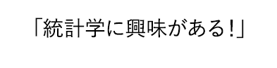 「統計学に興味がある！」